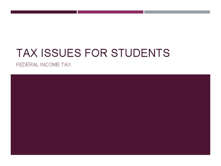 TAX ISSUES FOR STUDENTS FEDERAL INCOME TAX 