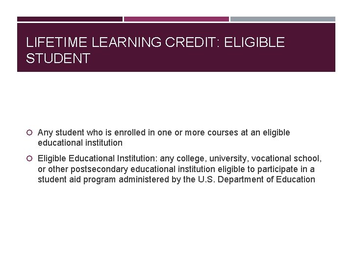 LIFETIME LEARNING CREDIT: ELIGIBLE STUDENT Any student who is enrolled in one or more