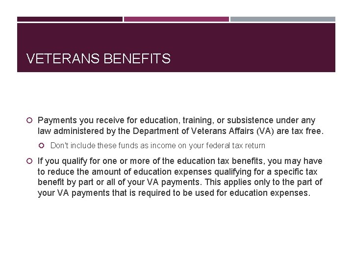 VETERANS BENEFITS Payments you receive for education, training, or subsistence under any law administered