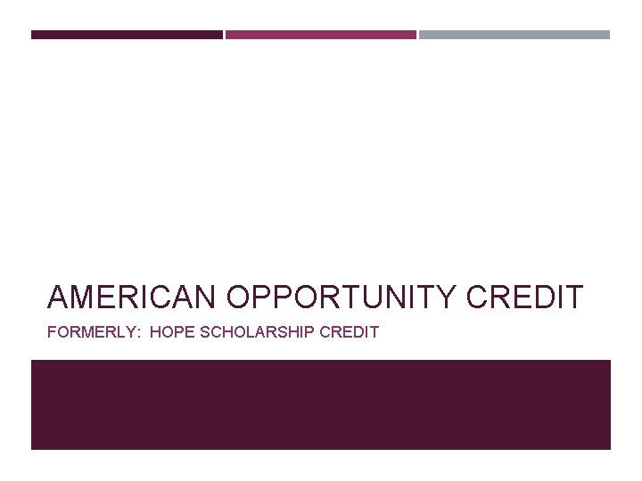 AMERICAN OPPORTUNITY CREDIT FORMERLY: HOPE SCHOLARSHIP CREDIT 