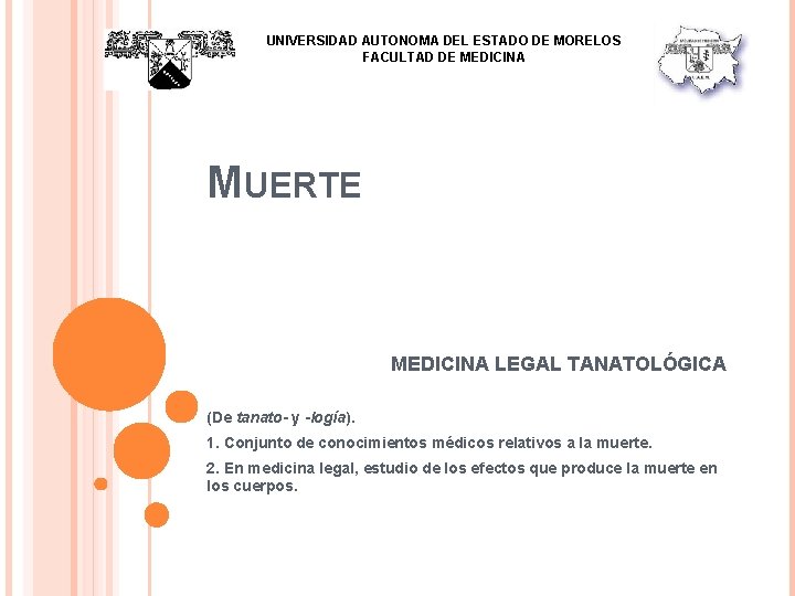 UNIVERSIDAD AUTONOMA DEL ESTADO DE MORELOS FACULTAD DE MEDICINA MUERTE MEDICINA LEGAL TANATOLÓGICA (De