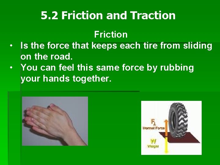 5. 2 Friction and Traction Friction • Is the force that keeps each tire