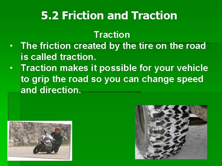 5. 2 Friction and Traction • The friction created by the tire on the