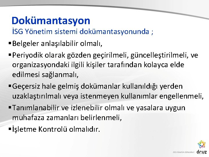 Dokümantasyon İSG Yönetim sistemi dokümantasyonunda ; § Belgeler anlaşılabilir olmalı, § Periyodik olarak gözden