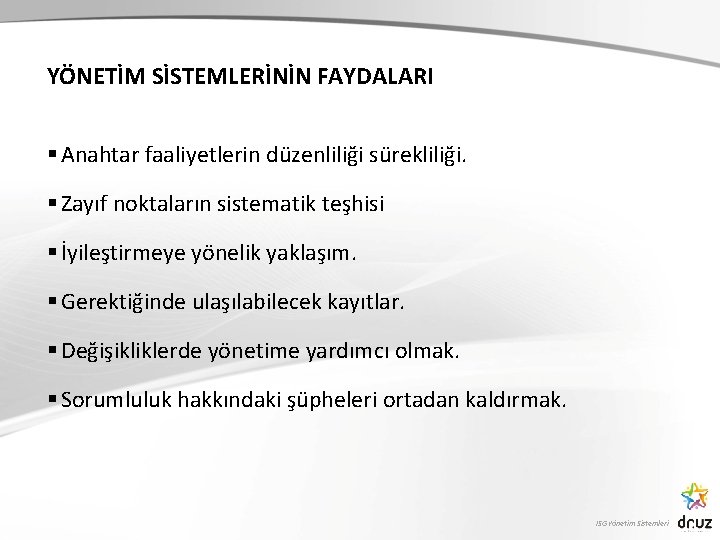 YÖNETİM SİSTEMLERİNİN FAYDALARI § Anahtar faaliyetlerin düzenliliği sürekliliği. § Zayıf noktaların sistematik teşhisi §