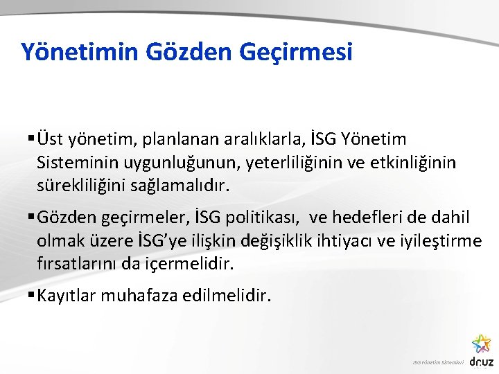 Yönetimin Gözden Geçirmesi § Üst yönetim, planlanan aralıklarla, İSG Yönetim Sisteminin uygunluğunun, yeterliliğinin ve