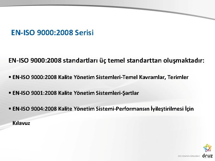 EN-ISO 9000: 2008 Serisi EN-ISO 9000: 2008 standartları üç temel standarttan oluşmaktadır: § EN-ISO