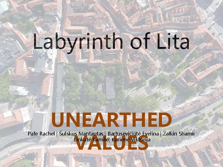 Labyrinth of Lita UNEARTHED VALUES Pafe Rachel | Šulskus Mantautas | Bartusevičiūtė Evelina |