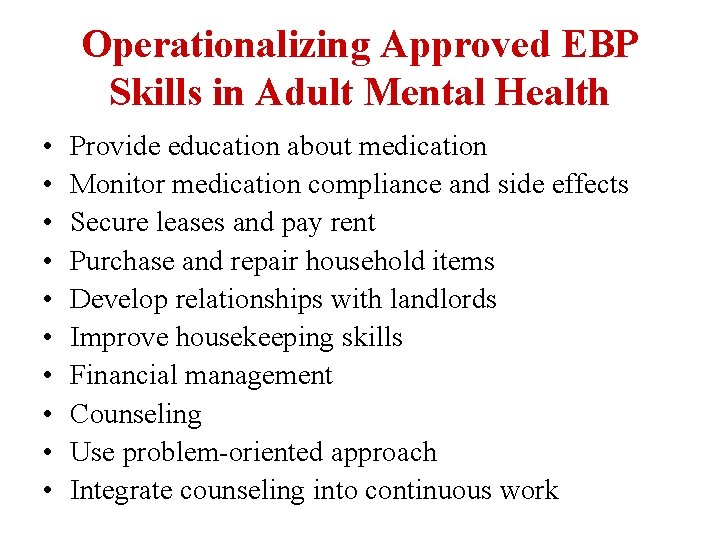 Operationalizing Approved EBP Skills in Adult Mental Health • • • Provide education about