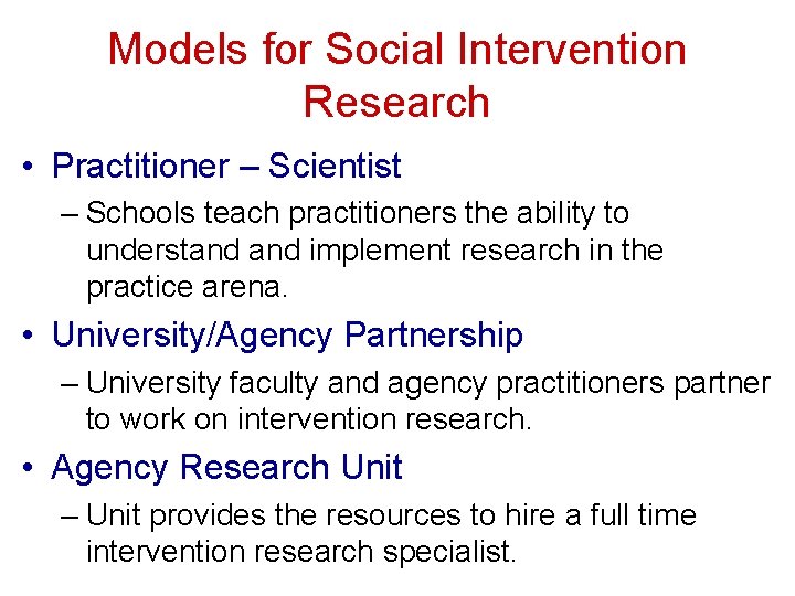 Models for Social Intervention Research • Practitioner – Scientist – Schools teach practitioners the