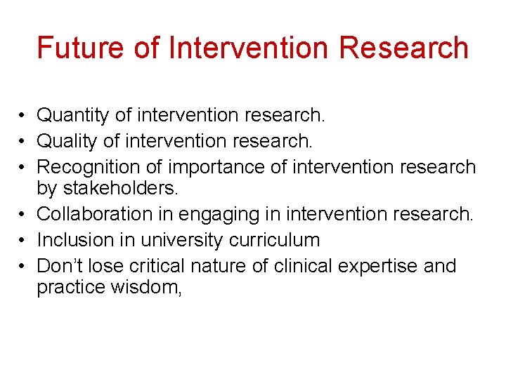 Future of Intervention Research • Quantity of intervention research. • Quality of intervention research.