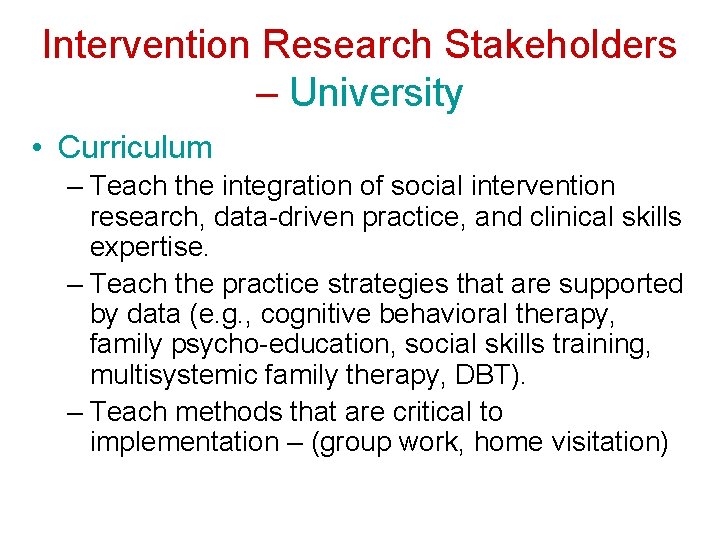 Intervention Research Stakeholders – University • Curriculum – Teach the integration of social intervention