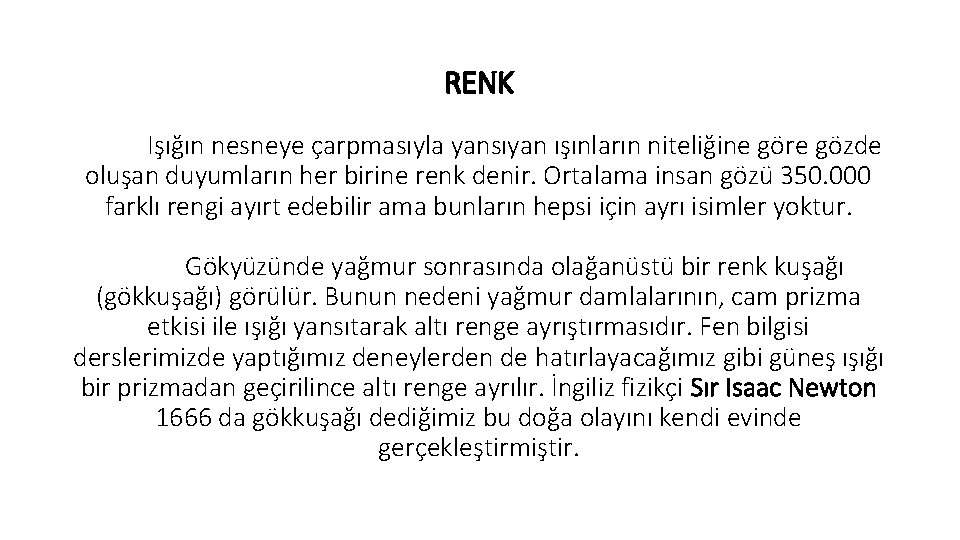 RENK Işığın nesneye çarpmasıyla yansıyan ışınların niteliğine göre gözde oluşan duyumların her birine renk RENK Işığın nesneye çarpmasıyla yansıyan ışınların niteliğine göre gözde oluşan duyumların her birine renk