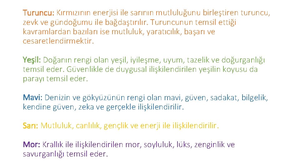 Turuncu: Kırmızının enerjisi ile sarının mutluluğunu birleştiren turuncu, zevk ve gündoğumu ile bağdaştırılır. Turuncunun Turuncu: Kırmızının enerjisi ile sarının mutluluğunu birleştiren turuncu, zevk ve gündoğumu ile bağdaştırılır. Turuncunun