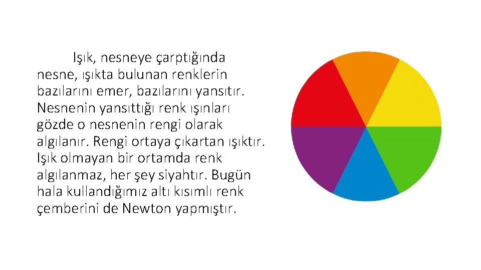 Işık, nesneye çarptığında nesne, ışıkta bulunan renklerin bazılarını emer, bazılarını yansıtır. Nesnenin yansıttığı renk Işık, nesneye çarptığında nesne, ışıkta bulunan renklerin bazılarını emer, bazılarını yansıtır. Nesnenin yansıttığı renk