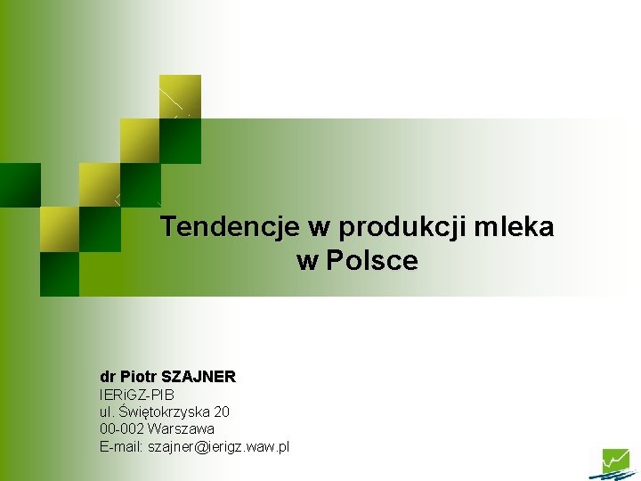 Tendencje w produkcji mleka w Polsce dr Piotr SZAJNER IERi. GZ-PIB ul. Świętokrzyska 20