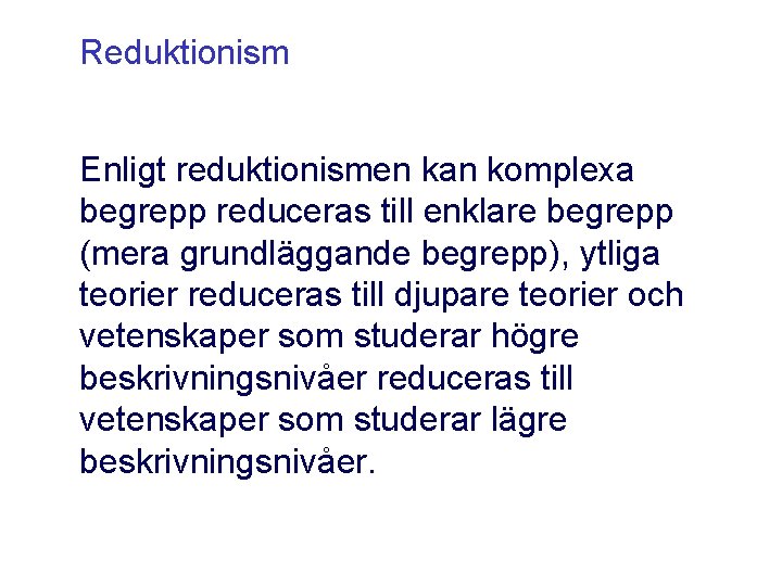 Reduktionism Enligt reduktionismen kan komplexa begrepp reduceras till enklare begrepp (mera grundläggande begrepp), ytliga