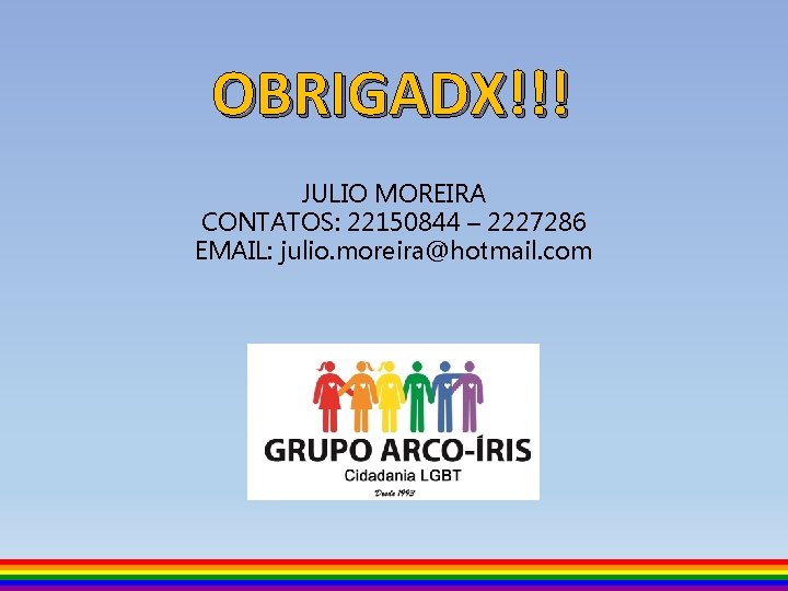 OBRIGADX!!! JULIO MOREIRA CONTATOS: 22150844 – 2227286 EMAIL: julio. moreira@hotmail. com 