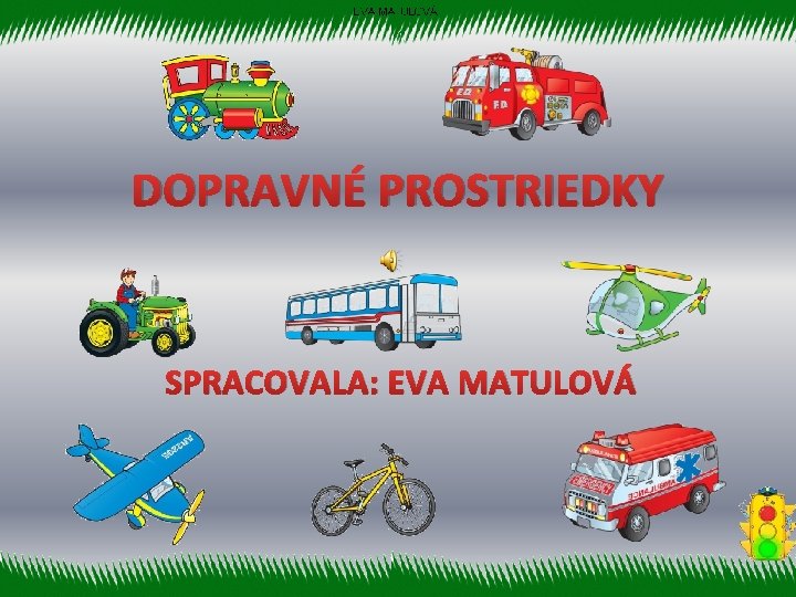 DOPRAVNÉ PROSTRIEDKY SPRACOVALA: EVA MATULOVÁ 