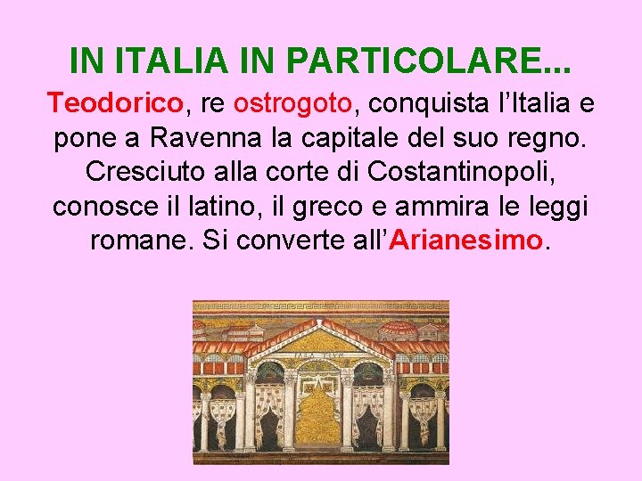 IN ITALIA IN PARTICOLARE. . . Teodorico, re ostrogoto, conquista l’Italia e pone a