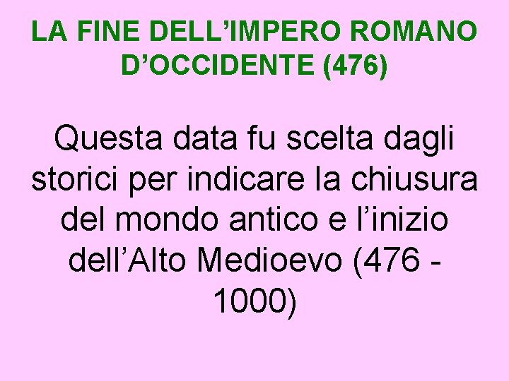 LA FINE DELL’IMPERO ROMANO D’OCCIDENTE (476) Questa data fu scelta dagli storici per indicare