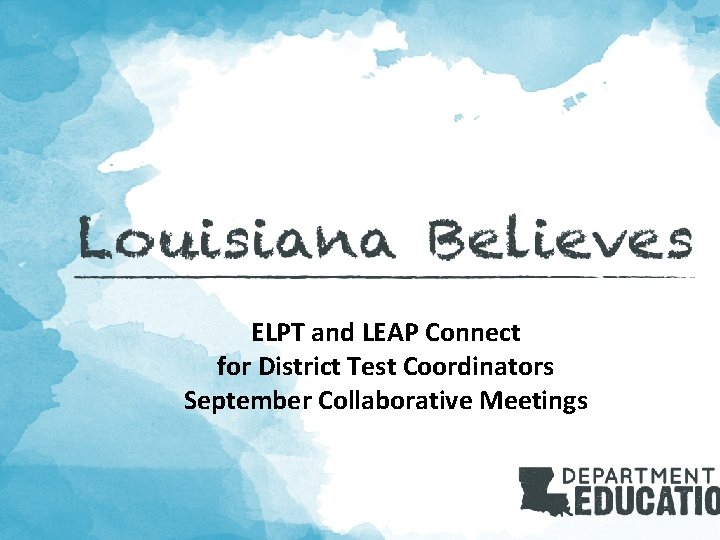 ELPT and LEAP Connect for District Test Coordinators September Collaborative Meetings 