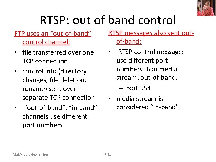 RTSP: out of band control FTP uses an “out-of-band” control channel: • file transferred