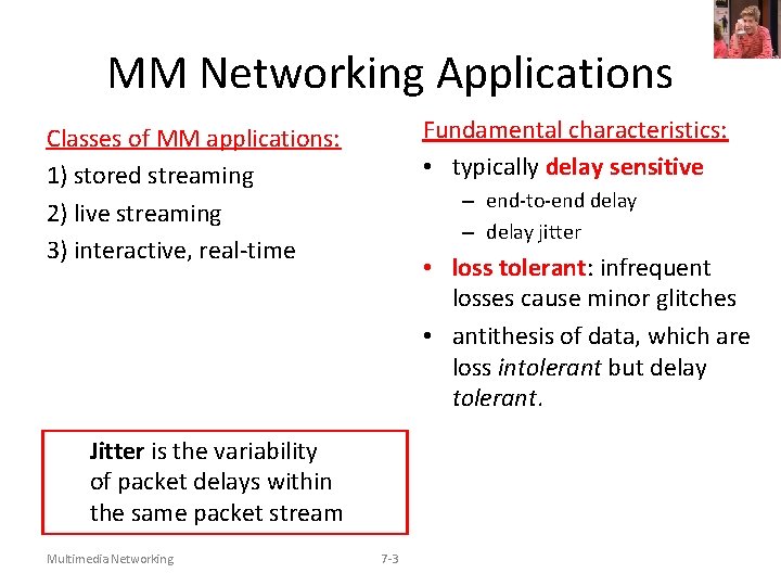 MM Networking Applications Fundamental characteristics: • typically delay sensitive Classes of MM applications: 1)