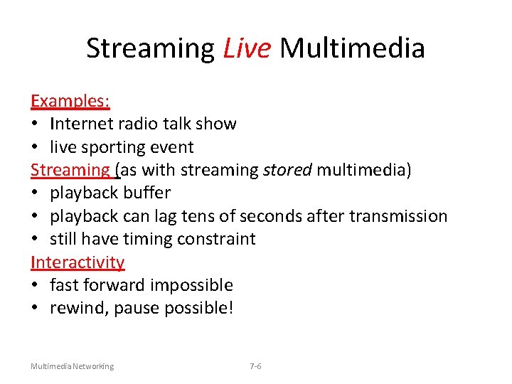 Streaming Live Multimedia Examples: • Internet radio talk show • live sporting event Streaming