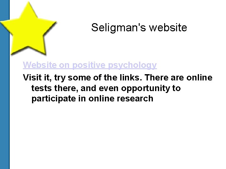 Seligman's website Website on positive psychology Visit it, try some of the links. There