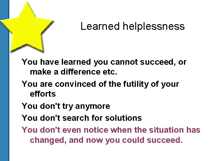 Learned helplessness You have learned you cannot succeed, or make a difference etc. You