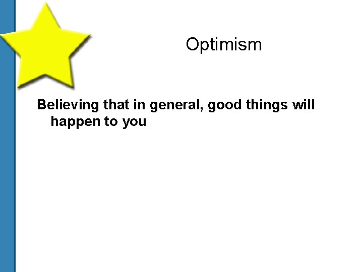 Optimism Believing that in general, good things will happen to you 