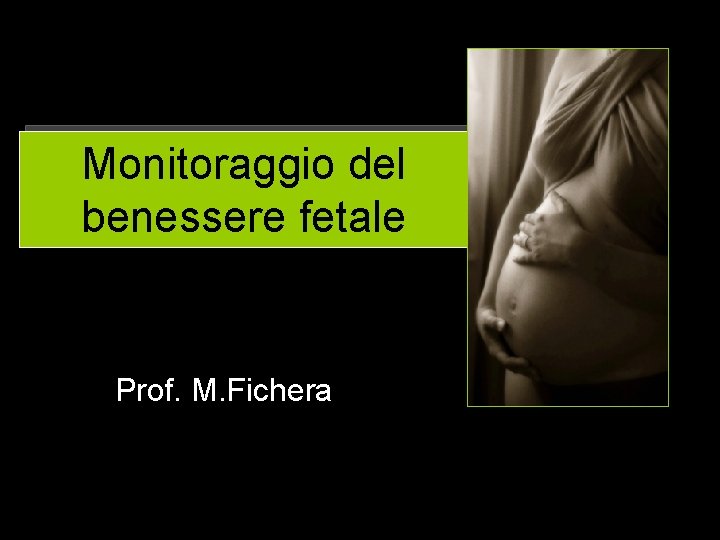 Monitoraggio del benessere fetale Prof. M. Fichera 
