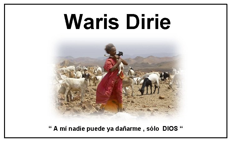 Waris Dirie “ A mí nadie puede ya dañarme , sólo DIOS “ Waris Dirie “ A mí nadie puede ya dañarme , sólo DIOS “