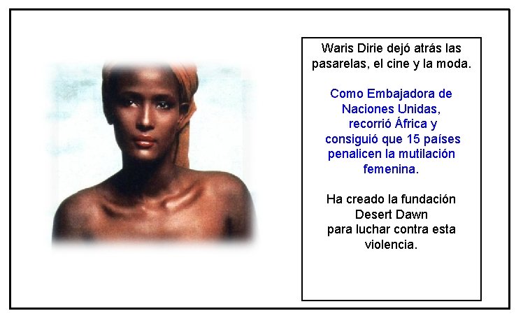 Waris Dirie dejó atrás las pasarelas, el cine y la moda. Como Embajadora de Waris Dirie dejó atrás las pasarelas, el cine y la moda. Como Embajadora de