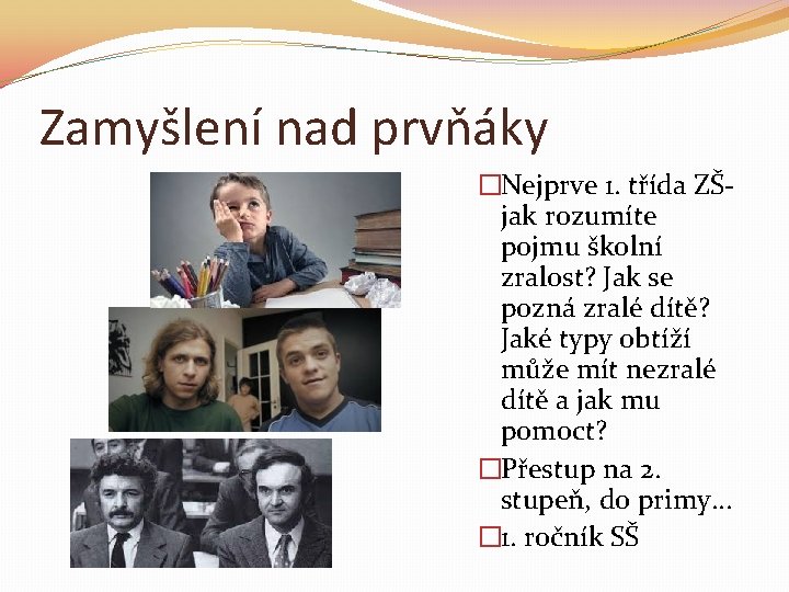 Zamyšlení nad prvňáky �Nejprve 1. třída ZŠjak rozumíte pojmu školní zralost? Jak se pozná