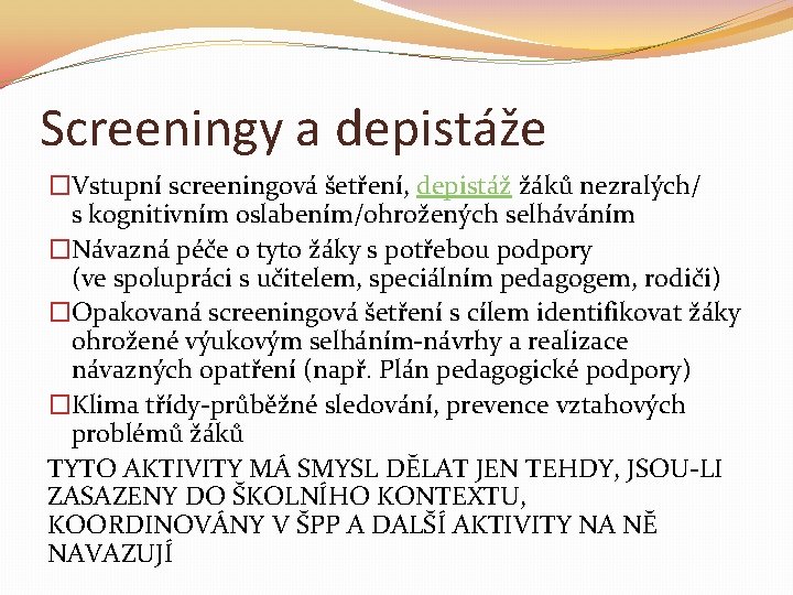 Screeningy a depistáže �Vstupní screeningová šetření, depistáž žáků nezralých/ s kognitivním oslabením/ohrožených selháváním �Návazná