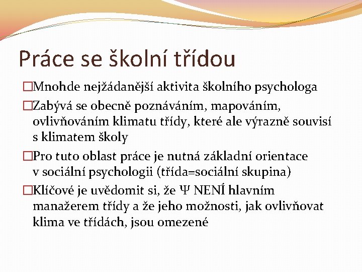 Práce se školní třídou �Mnohde nejžádanější aktivita školního psychologa �Zabývá se obecně poznáváním, mapováním,