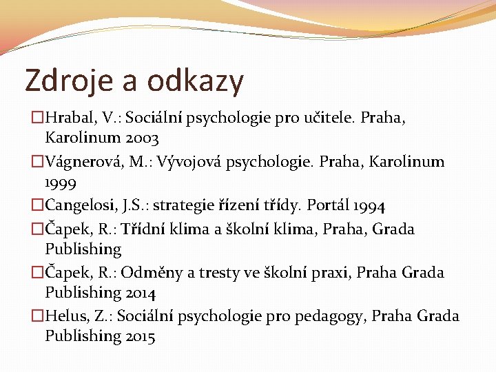 Zdroje a odkazy �Hrabal, V. : Sociální psychologie pro učitele. Praha, Karolinum 2003 �Vágnerová,