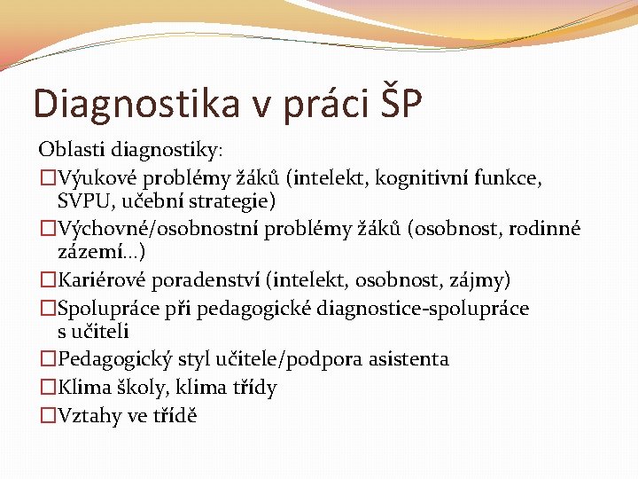 Diagnostika v práci ŠP Oblasti diagnostiky: �Výukové problémy žáků (intelekt, kognitivní funkce, SVPU, učební