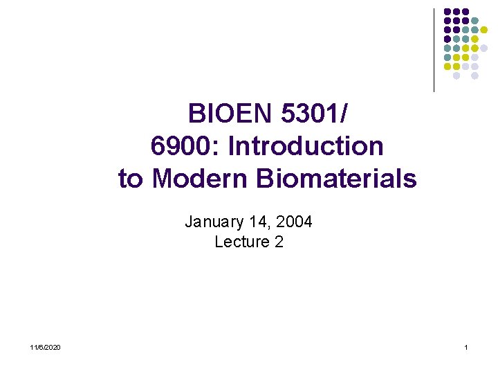 BIOEN 5301/ 6900: Introduction to Modern Biomaterials January 14, 2004 Lecture 2 11/6/2020 1