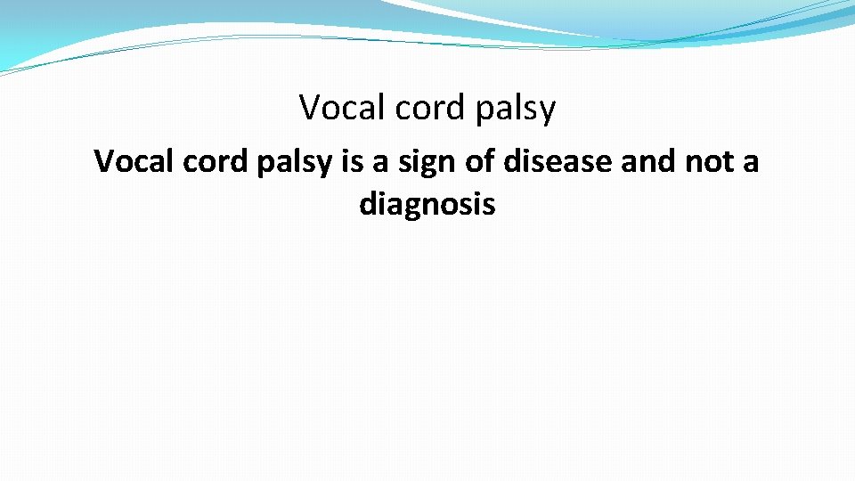 Vocal cord palsy is a sign of disease and not a diagnosis 