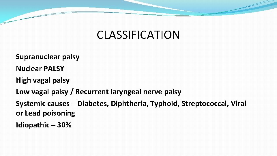 CLASSIFICATION Supranuclear palsy Nuclear PALSY High vagal palsy Low vagal palsy / Recurrent laryngeal