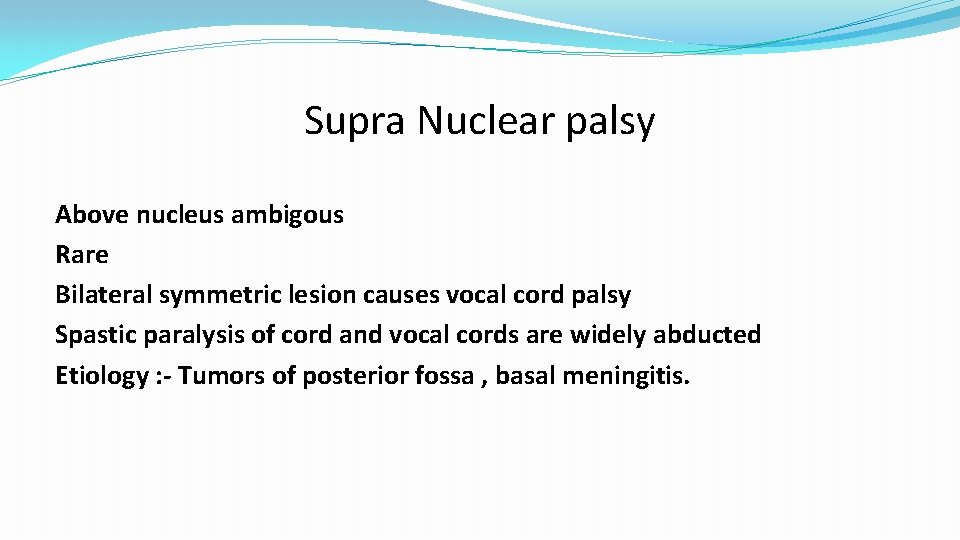 Supra Nuclear palsy Above nucleus ambigous Rare Bilateral symmetric lesion causes vocal cord palsy