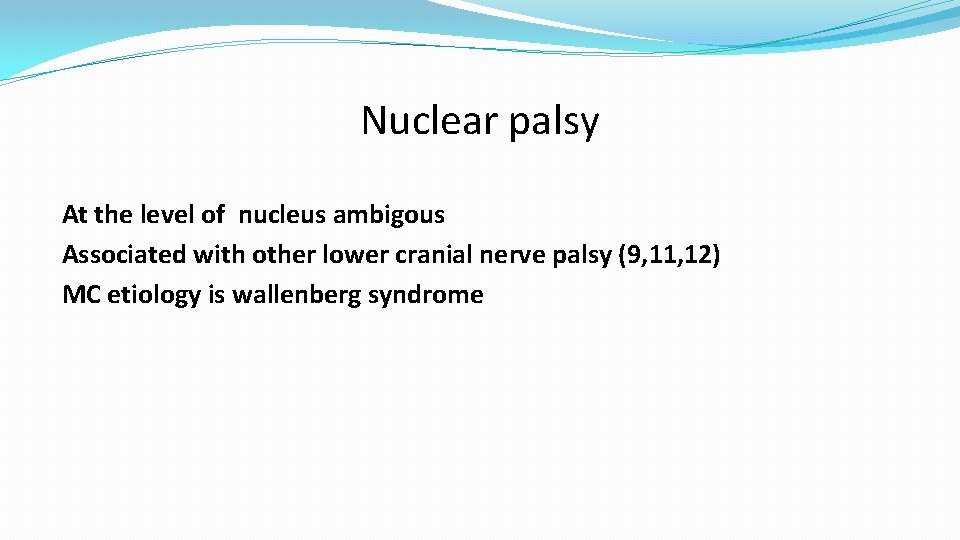 Nuclear palsy At the level of nucleus ambigous Associated with other lower cranial nerve