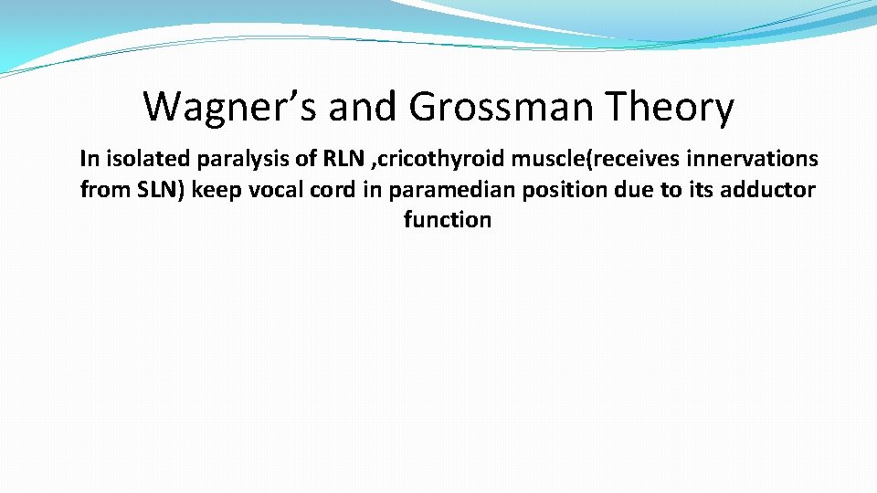 Wagner’s and Grossman Theory In isolated paralysis of RLN , cricothyroid muscle(receives innervations from