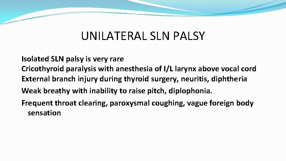 UNILATERAL SLN PALSY Isolated SLN palsy is very rare Cricothyroid paralysis with anesthesia of