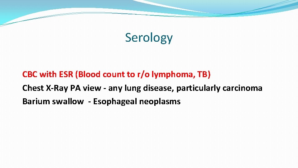 Serology CBC with ESR (Blood count to r/o lymphoma, TB) Chest X-Ray PA view Serology CBC with ESR (Blood count to r/o lymphoma, TB) Chest X-Ray PA view