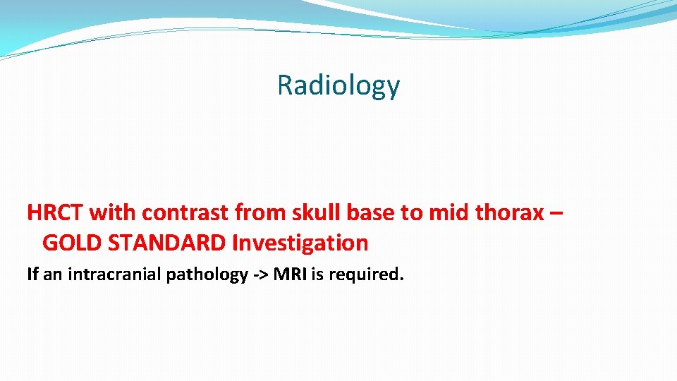 Radiology HRCT with contrast from skull base to mid thorax – GOLD STANDARD Investigation