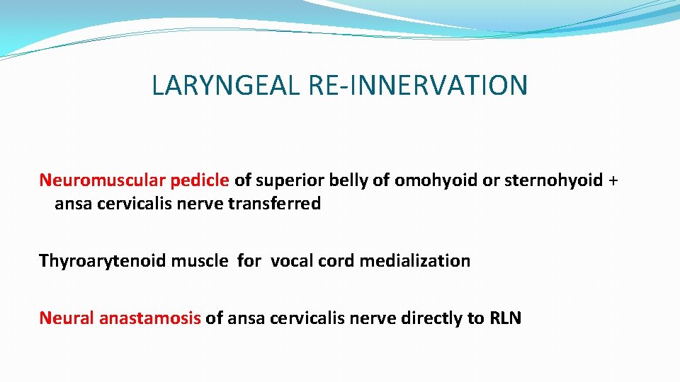 LARYNGEAL RE-INNERVATION Neuromuscular pedicle of superior belly of omohyoid or sternohyoid + ansa cervicalis